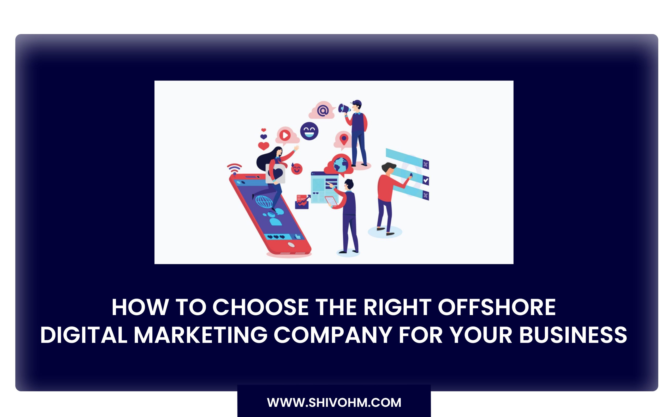 How to choose the right offshore digital marketing company for your business